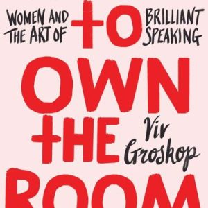 HOW TO OWN THE ROOM :Women and the Art of Brilliant Speaking