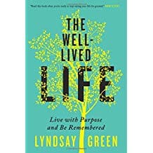The Well-Lived Life: Live with Purpose and Be Remembered
