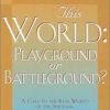 This World: Playground or Battleground?