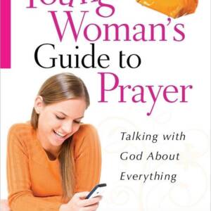 A YOUNG WOMAN?S GUIDE TO PRAYER
