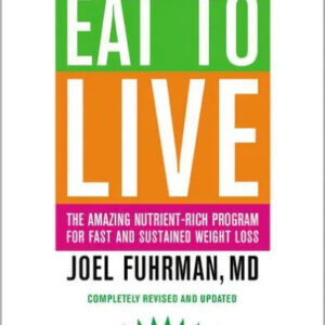 Eat to Live: The Amazing Nutrient-Rich Program for Fast and Sustained Weight Loss